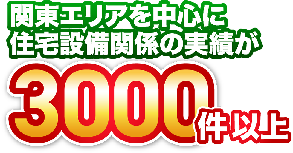関東エリアを中心に住宅設備関係の実績が3000件以上
